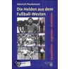 Die Helden aus dem Fußball-Westen by Heinrich Peuckmann