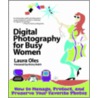 Digital Photography For Busy Women by Laura Oles