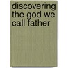 Discovering the God We Call Father by Rich Cleveland