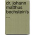 Dr. Johann Matthus Bechstein's ...