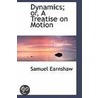 Dynamics; Or, A Treatise On Motion by Samuel Earnshaw
