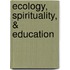 Ecology, Spirituality, & Education