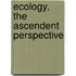 Ecology, The Ascendent Perspective