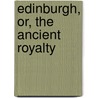 Edinburgh, Or, The Ancient Royalty by Alexander Boswell