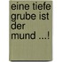 Eine tiefe Grube ist der Mund ...!