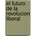 El Futuro de La Revolucion Liberal