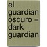 El Guardian Oscuro = Dark Guardian
