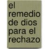 El Remedio de Dios Para el Rechazo