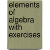 Elements Of Algebra With Exercises door Isaac Joachim Schwatt