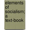 Elements Of Socialism; A Text-Book door John Spargo