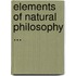 Elements of Natural Philosophy ...