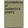 Elucidations Of Holderlin's Poetry by Martin Heidegger