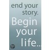 End Your Story. Begin Your Life... door Jim Dreaver