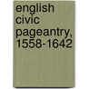 English Civic Pageantry, 1558-1642 by David Moore Bergeron