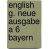 English G. Neue Ausgabe A 6 Bayern door Onbekend