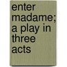 Enter Madame; A Play In Three Acts by Gilda Varesi