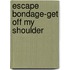 Escape Bondage-Get Off My Shoulder
