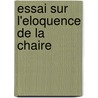 Essai Sur L'Eloquence de La Chaire door Jean Siffrein Maury