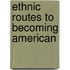 Ethnic Routes to Becoming American