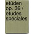 Etüden op. 36 / Etudes spéciales