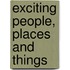 Exciting People, Places and Things
