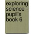 Exploring Science - Pupil's Book 6