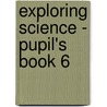 Exploring Science - Pupil's Book 6 by Pennny Johnson
