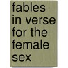 Fables In Verse For The Female Sex by James Plumptre