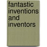 Fantastic Inventions and Inventors door Kang Zhu