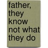 Father, They Know Not What They Do by Barbara Ann Mary Mack
