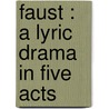 Faust : A Lyric Drama In Five Acts door Onbekend