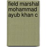 Field Marshal Mohammad Ayub Khan C door Mohammad Ayub Khan