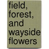 Field, Forest, And Wayside Flowers door Maud Going