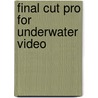 Final Cut Pro for Underwater Video by Steven Dale Fish