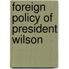 Foreign Policy Of President Wilson door James Brown Scott