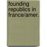 Founding Republics in France/Amer. door John A. Rohr