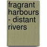 Fragrant Harbours - Distant Rivers door T. Downes John