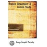 Francis Beaumont, A Critical Study by George Campbell Macaulay