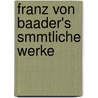 Franz Von Baader's Smmtliche Werke door Franz Von Baader