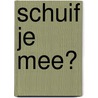 Schuif je mee?