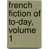 French Fiction Of To-Day, Volume 1