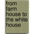 From Farm House to the White House