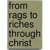 From Rags to Riches Through Christ by Sophie A. Luth