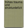 Frühes Trauma und Strukturdefizit door Renate Hochauf