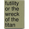 Futility Or The Wreck Of The Titan door Morgan Robertson