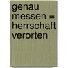 Genau messen = Herrschaft verorten by Wolfram Dolz