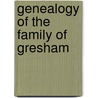 Genealogy of the Family of Gresham by Granville William G. Leveson Gower