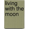 Living with the Moon door Anonymous Anonymous