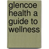 Glencoe Health A Guide To Wellness door Mary Bronson Merki