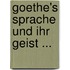 Goethe's Sprache Und Ihr Geist ...